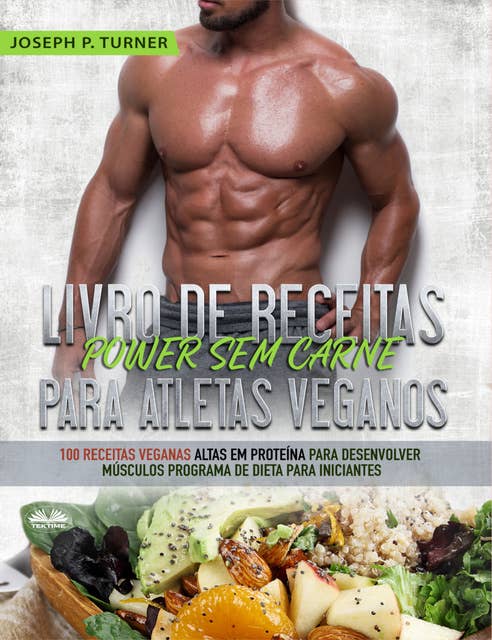 Livro De Receitas Power Sem Carne Para Atletas Veganos: 100 Receitas Veganas Altas Em Proteína Para Desenvolver Músculos  Programa De Dieta Para Iniciantes