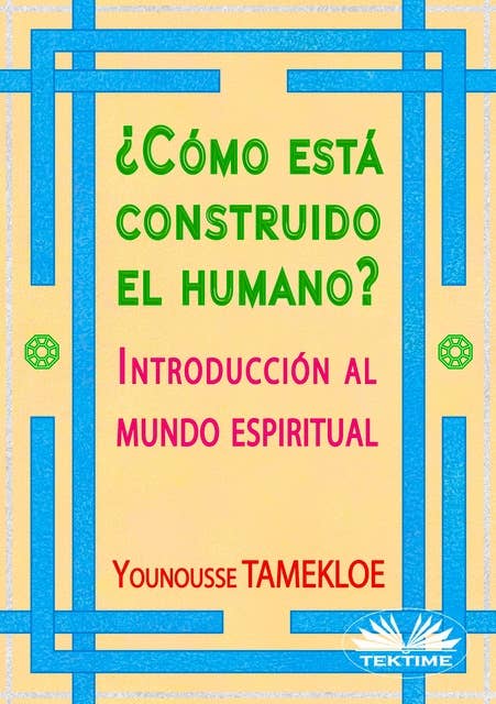¿Cómo Está Construido El Humano?: Introducción Al Mundo Espiritual