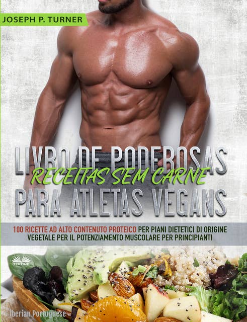Livro De Poderosas Receitas Sem Carne Para Atletas Vegans: 100 Receitas Ricas Em Proteína Para Uma Dieta Muscular E À Base De Plantas Para Principiantes