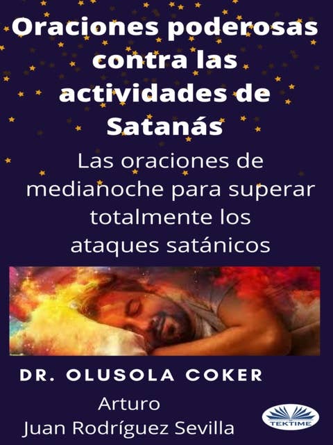 Oraciones Poderosas Contra Las Actividades De Satánás: Las Oraciones De Medianoche Para Superar Totalmente Los Ataques Satánicos
