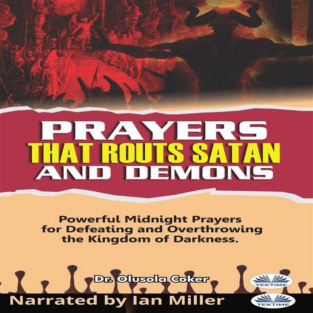 Prayers That Routs Satan and Demons: Powerful Midnight Prayers For Defeating And Overthrowing The Kingdom Of Darkness.