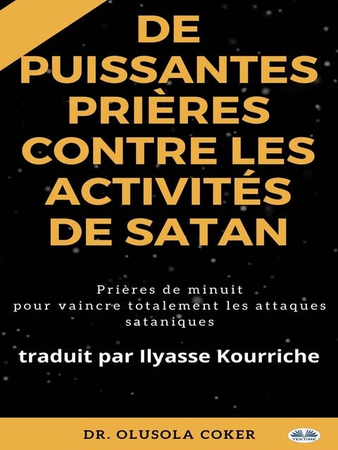Prières Puissantes Contre Les Activités De Satan: Prières De Minuit Pour Vaincre Totalement Les Attaques Sataniques