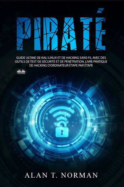 Piraté: Guide Ultime De Kali Linux Et De Piratage Sans Fil Avec Des Outils De Test De Sécurité