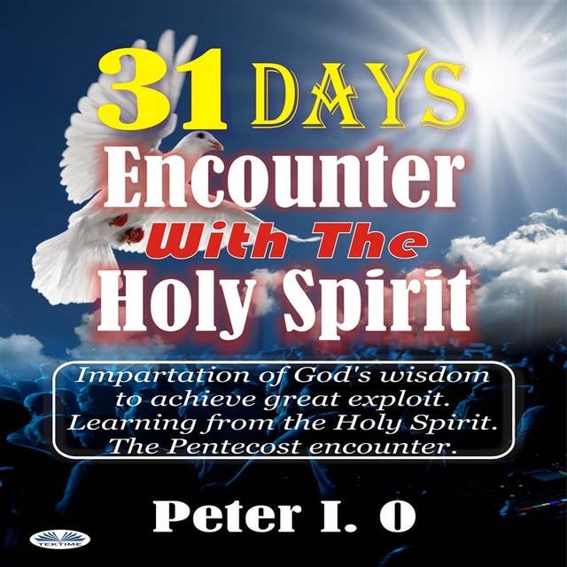 31 Days Encounter With The Holy Spirit: Impartation Of God’s Wisdom To Achieve Great Exploit. Learning From The Holy Spirit.