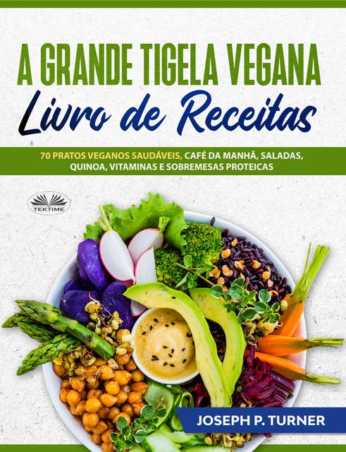 A Grande Tigela Vegana — Livro De Receitas: 70 Pratos Veganos Saudáveis, Café Da Manhã, Saladas, Quinoa, Vitaminas E Sobremesas Proteicas.