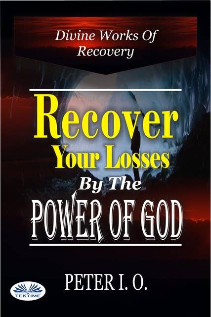 Recover Your Losses By The Power Of God: Divine Works Of Recovery (Supernatural Ways God Recovers Our Losses)