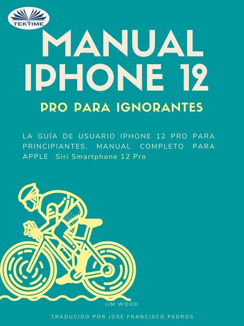 Manual IPhone 12 Pro Para Ignorantes: La Guía De Usuario IPhone 12 Pro Para Principiantes, Manual Apple Siri IPhone 12 Pro