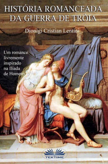 Historia Romanceada Da Guerra De Tróia: Um Romance Baseado Na Iliade De Omero