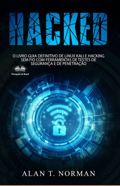 Hacked: O Livro Guia Definitivo De Linux Kali E Hacking Sem Fio Com Ferramentas De Testes De Segurança E De