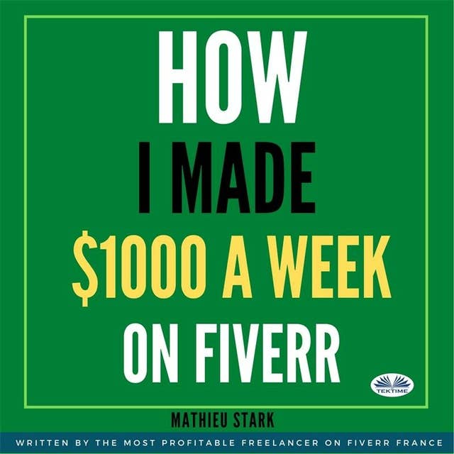 How I Made $1000 A Week On Fiverr: Earning Money On The Internet By Becoming A Freelancer