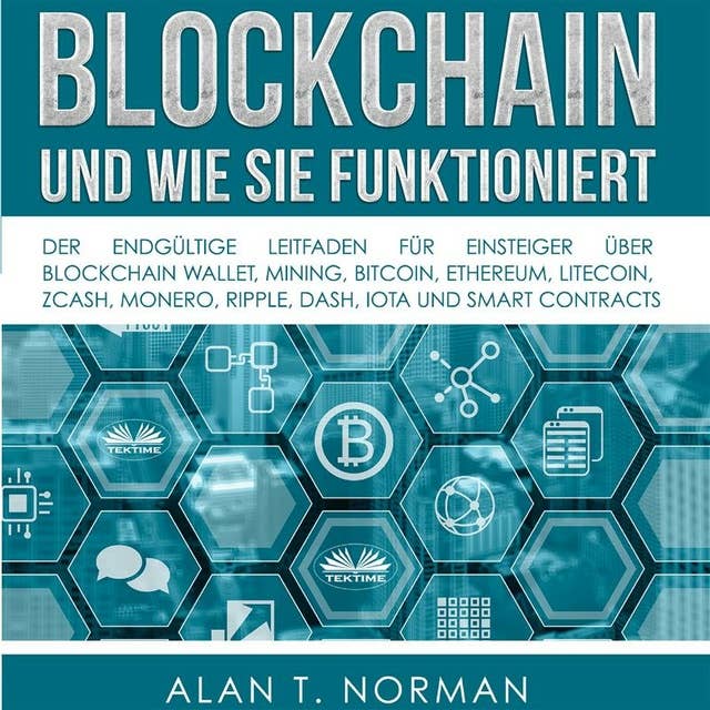 Blockchain - Und Wie Sie Funktioniert: Der Endgültige Leitfaden Für Einsteiger Über Blockchain Wallet, Mining, Bitcoin, Ethereum, Litecoin by Alan T. Norman