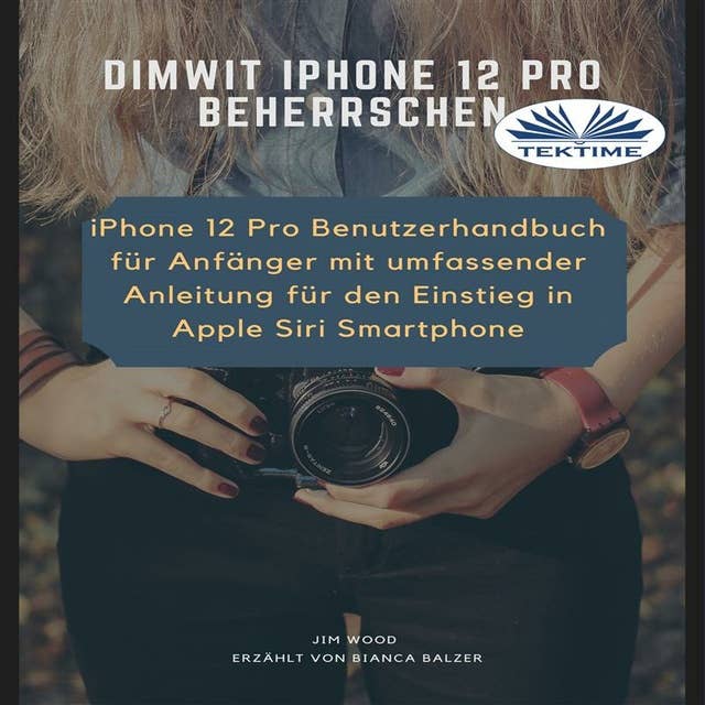 Dimwit IPhone 12 Pro Beherrschen: IPhone 12 Pro Benutzerhandbuch Für Anfänger Mit Umfassender Anleitung Für Den Einstieg In Apple Siri