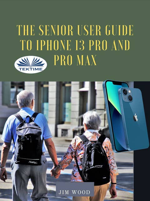 The Senior User Guide To IPhone 13 Pro And Pro Max: The Complete Step-By-Step Manual To Master And Discover All Apple IPhone 13 Pro And Pro Max Tips & Tricks