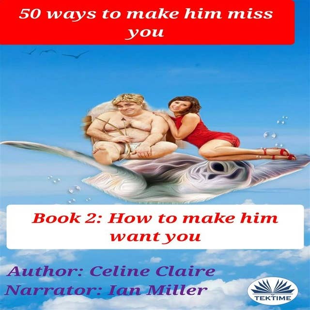 50 Ways To Make Him Miss You - 2: How To Make Him Want You