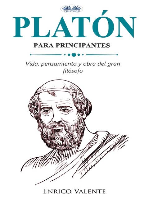 Platón Para Principantes: Vinda, Pensamiento Y Obra Del Gran Filósofo