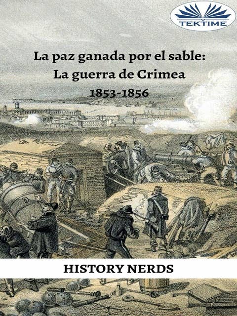 La Paz Ganada Por El Sable: La Guerra De Crimea 1853-1856