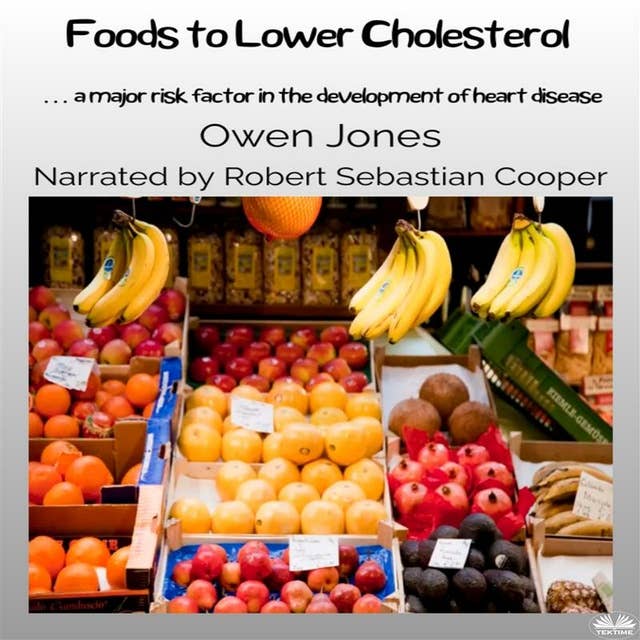 Foods To Lower Cholesterol: … A Major Risk Factor In The Development Of Heart Disease