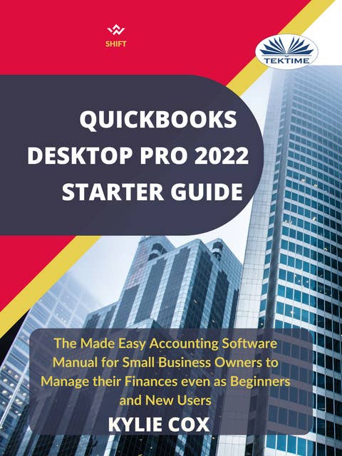 Quickbooks Desktop Pro 2022 Starter Guide: The Made Easy Accounting Software Manual For Small Business Owners To Manage Their Finances Even As