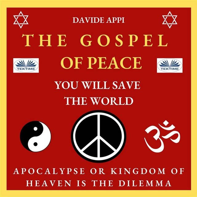 The Gospel Of Peace. You Will Save The World: Apocalypse Or Kingdom Of Heaven That Is The Dilemma