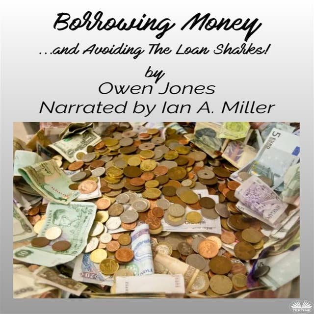Borrowing Money: ...and Avoiding The Loan Sharks!