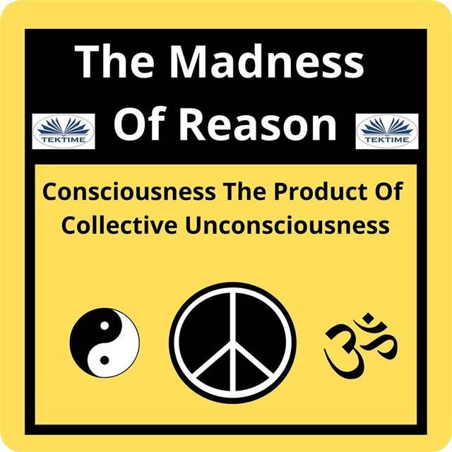 The Madness Of Reason. Consciousness The Product Of Collective Unconsciousness: SUPERCOSCIENCE IS Unpredictable Capable Of Subverting The Established Order. The Greatest Nightmare