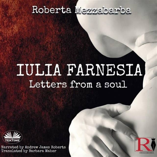 IULIA FARNESIA - Letters From A Soul: The Real Story Of Giulia Farnese