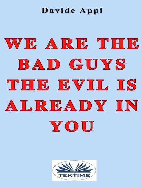 We Are The Bad Guys. The Evil Is Already In You
