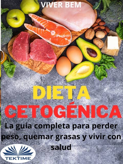Dieta Cetogénica: La Guía Completa Para Perder Peso, Quemar Grasas Y Vivir Con Salud