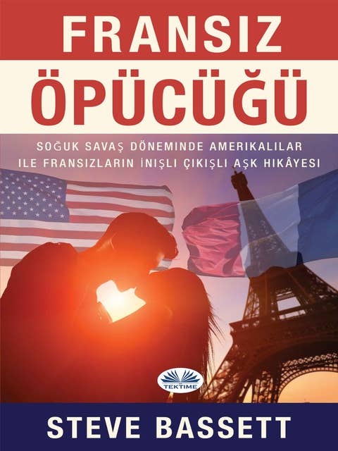 Fransiz öpücüğü: Soğuk Savaş Döneminde  Amerikalılar Ile Fransızların  İnişli Çıkışlı Aşk Hikâyesi