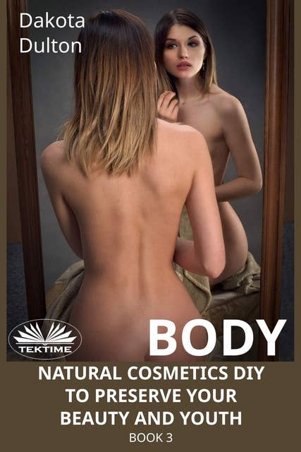 Body Natural Cosmetics Diy To Preserve Your Beauty And Youth: Book 3