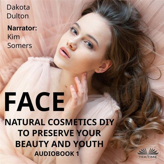 Face Natural Cosmetics Diy To Preserve Your Beauty And Youth: Book 1