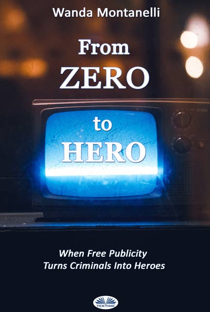 From Zero To Hero: When Free Publicity Turns Criminals Into Heroes