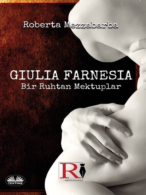 GIULIA FARNESIA - Bir Ruhtan Mektuplar: Gerçek Bir Giulia Farnese Hikayesi
