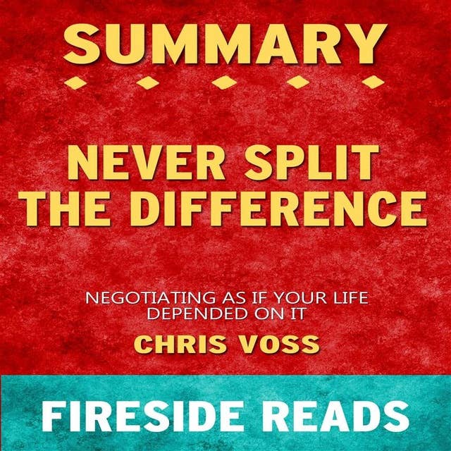 Summary: Never Split the Difference: Negotiating As If Your Life Depended On It