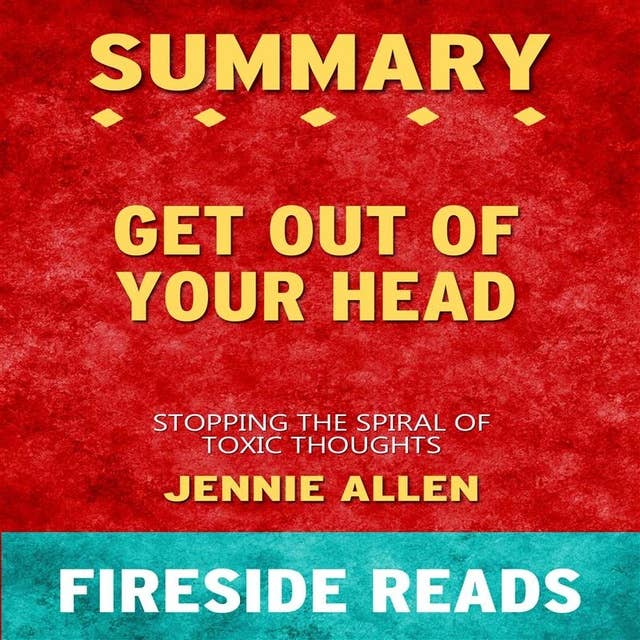 Summary: Get Out of Your Head: Stopping the Spiral of Toxic Thoughts