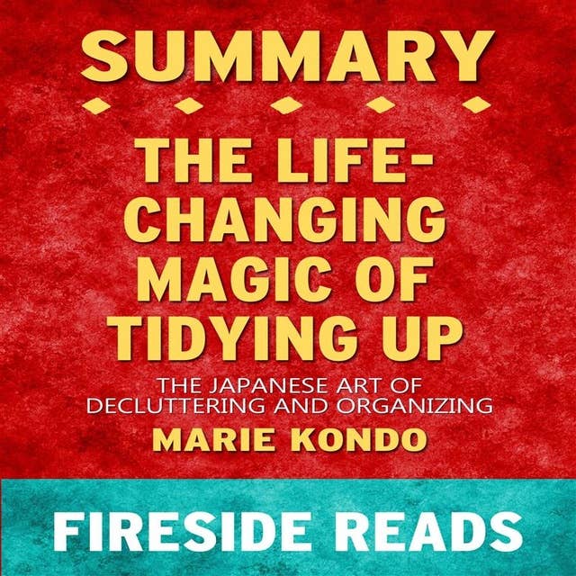 Summary: The Life-Changing Magic of Tidying Up: The Japanese Art of Decluttering and Organizing