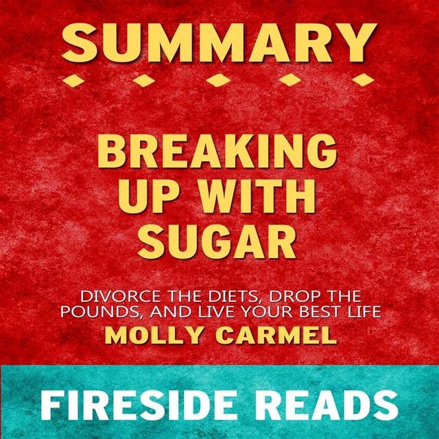 Summary: Breaking Up With Sugar: Divorce the Diets, Drop the Pounds, and Live Your Best Life