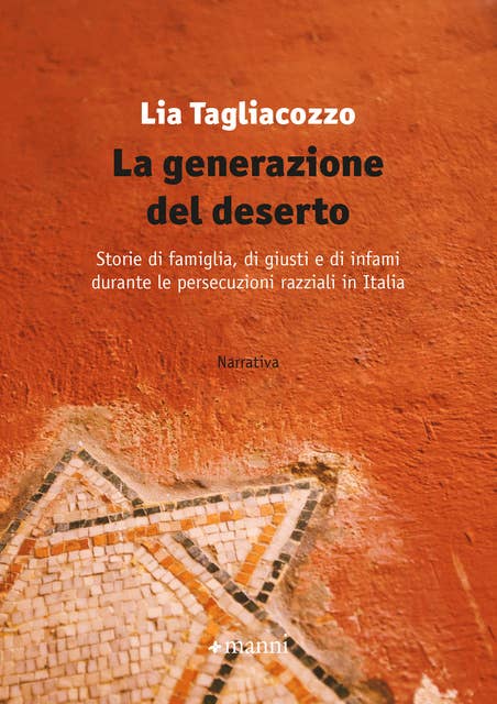 La generazione del deserto: Storie di famiglia, di giusti e di infami durante le persecuzioni razziali in Italia