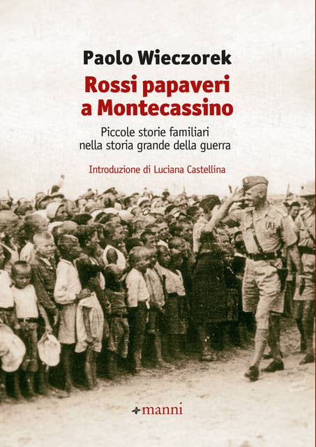 Rossi papaveri a Montecassino: Piccole storie familiari nella storia grande della guerra