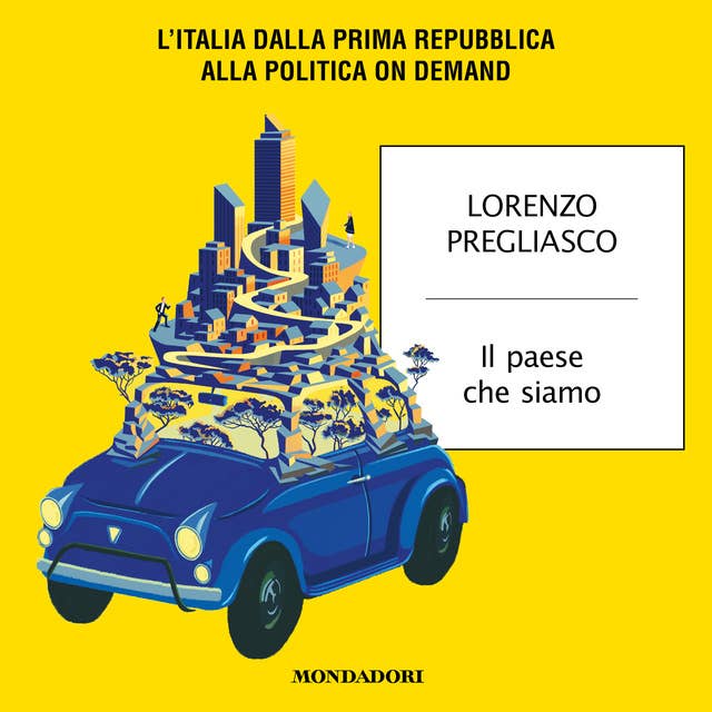 Il paese che siamo: L'Italia dalla Prima Repubblica alla politica on demand