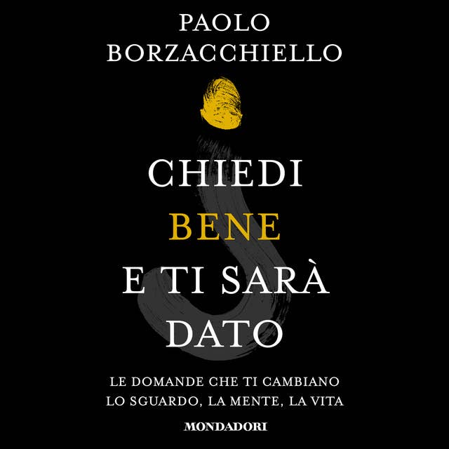 Chiedi bene e ti sarà dato: Le domande che ti cambiano lo sguardo, la mente, la vita