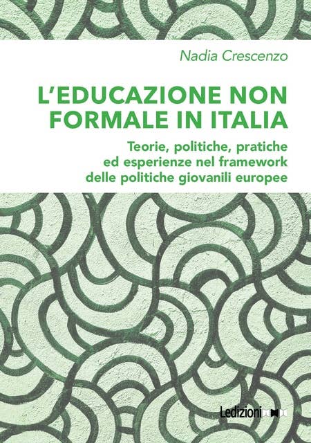 L'educazione non formale in Italia: Teorie, politiche, pratiche ed esperienze nel framework delle politiche giovanili europee