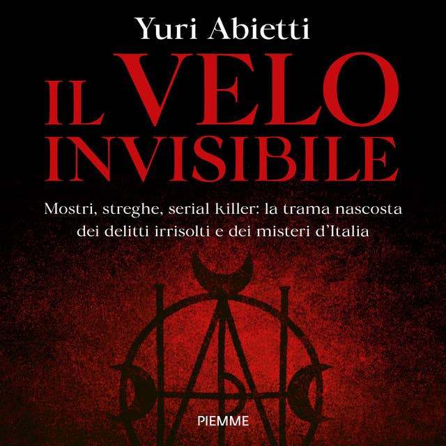 Il velo invisibile: Mostri, streghe, serial killer: la trama nascosta dei delitti irrisolti e dei misteri d'Italia
