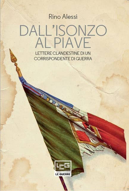 Dall'Isonzo al Piave: Lettere clandestine di un corrispondente di guerra
