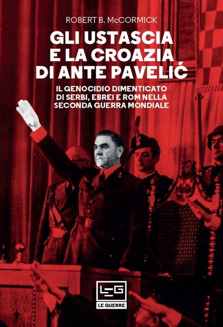 Gli Ustascia e la Croazia di Ante Pavelić: Il genocidio dimenticato di Serbi, Ebrei e Rom nella Seconda guerra mondiale