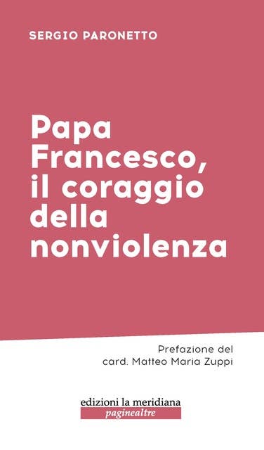 Papa Francesco, il coraggio della nonviolenza: Prefazione del card. Matteo Maria Zuppi