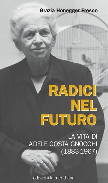 Radici nel futuro: La vita di Adele Costa Gnocchi (1883-1967)