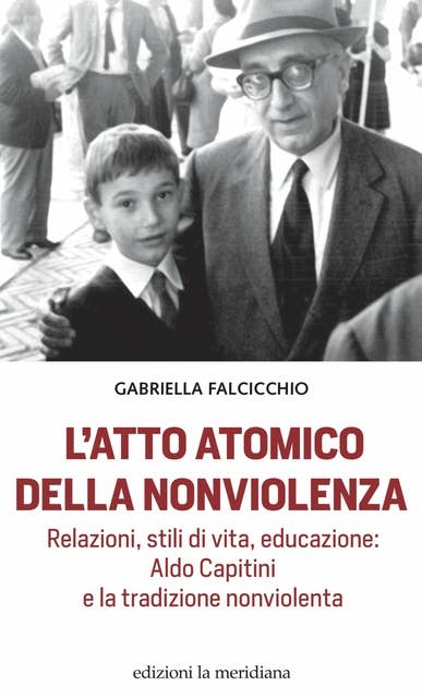 L'atto atomico della nonviolenza: Relazioni, stili di vita, educazione: Aldo Capitini e la tradizione nonviolenta