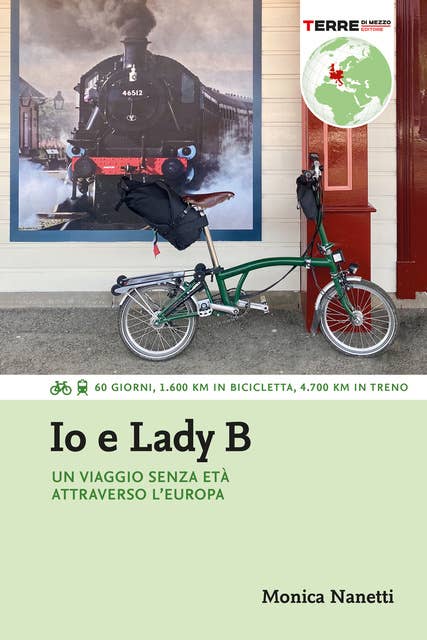 Io e Lady B. Un viaggio senza età attraverso l’Europa: 60 giorni, 1.600 Km in bicicletta, 4.700 Km in treno