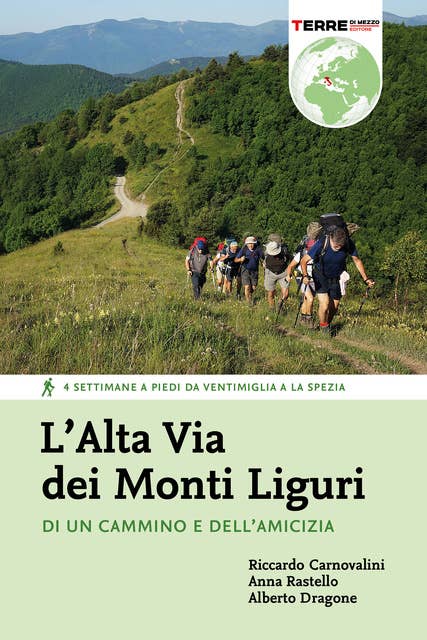 L’Alta Via dei Monti Liguri: Di un cammino e dell’amicizia. 4 settimane a piedi da Ventimiglia a La Spezia